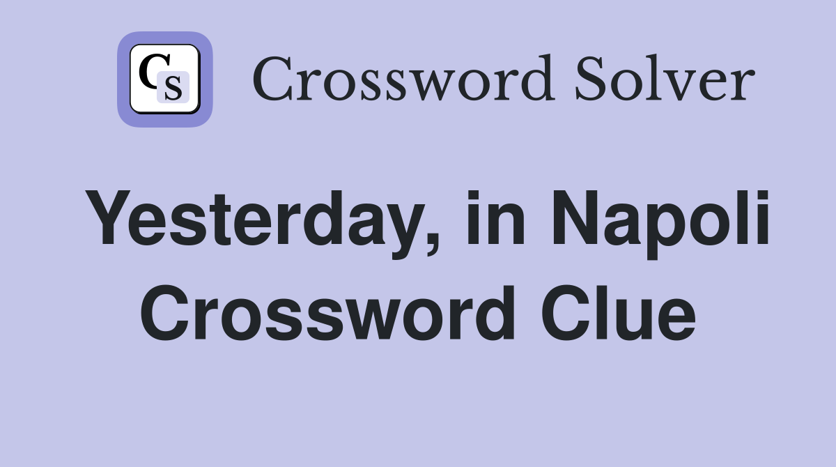 Yesterday, in Napoli Crossword Clue