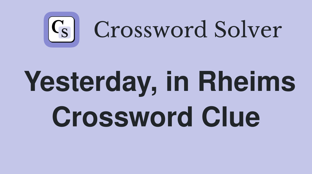 Yesterday, in Rheims Crossword Clue
