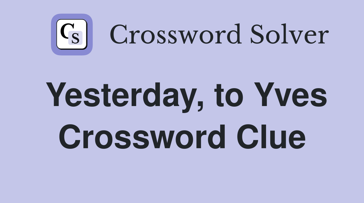Yesterday, to Yves Crossword Clue