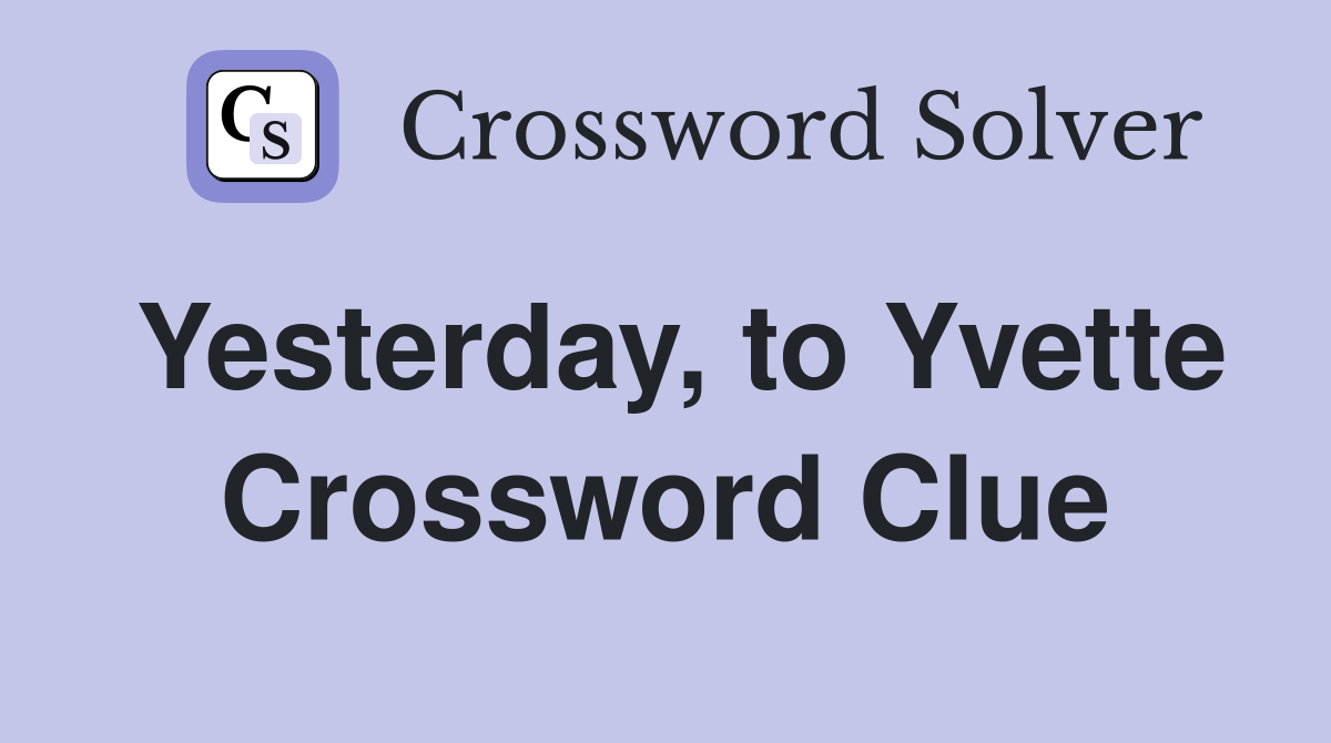 Yesterday, to Yvette Crossword Clue