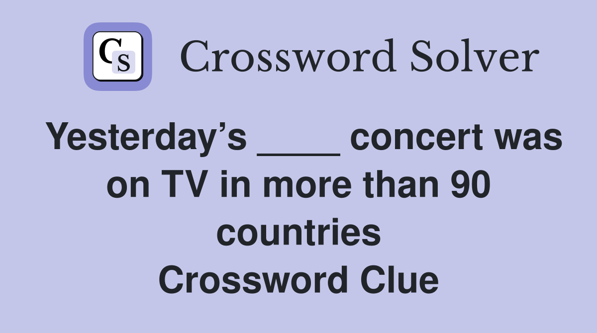 Yesterday’s ____ concert was on TV in more than 90 countries Crossword Clue