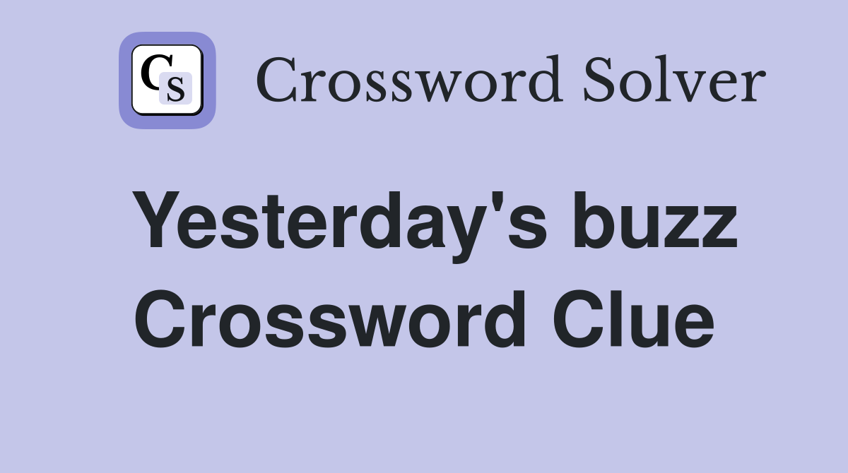 Yesterday's buzz Crossword Clue