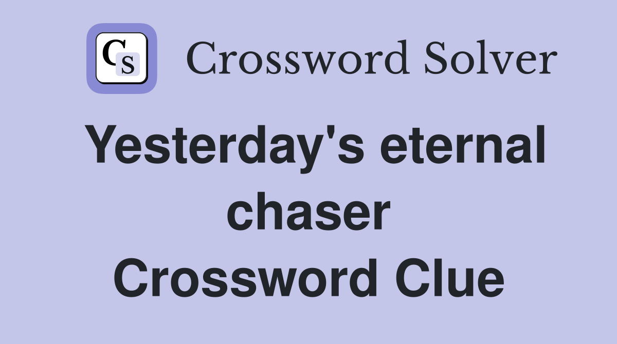 Yesterday's eternal chaser Crossword Clue