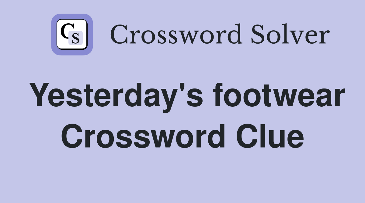 Yesterday's footwear Crossword Clue