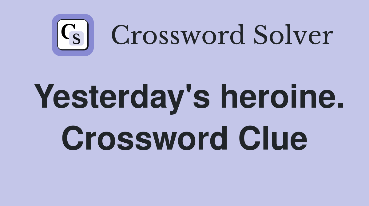 Yesterday's heroine. Crossword Clue