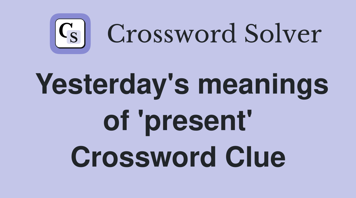 Yesterday's meanings of 'present' Crossword Clue