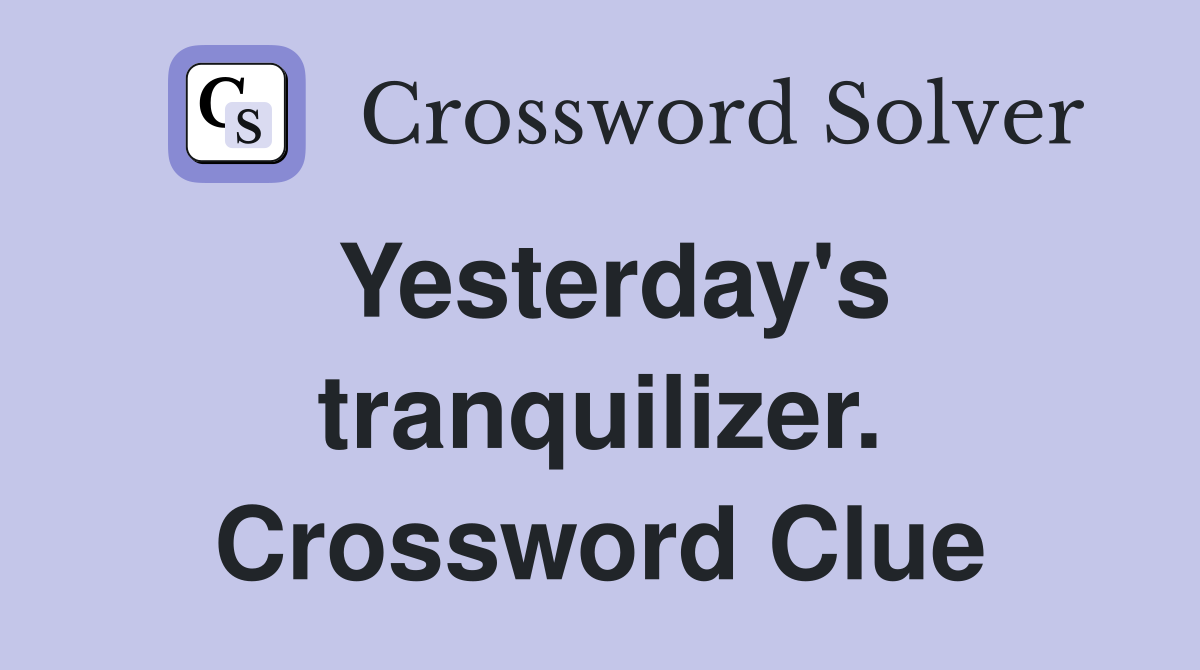Yesterday's tranquilizer. Crossword Clue
