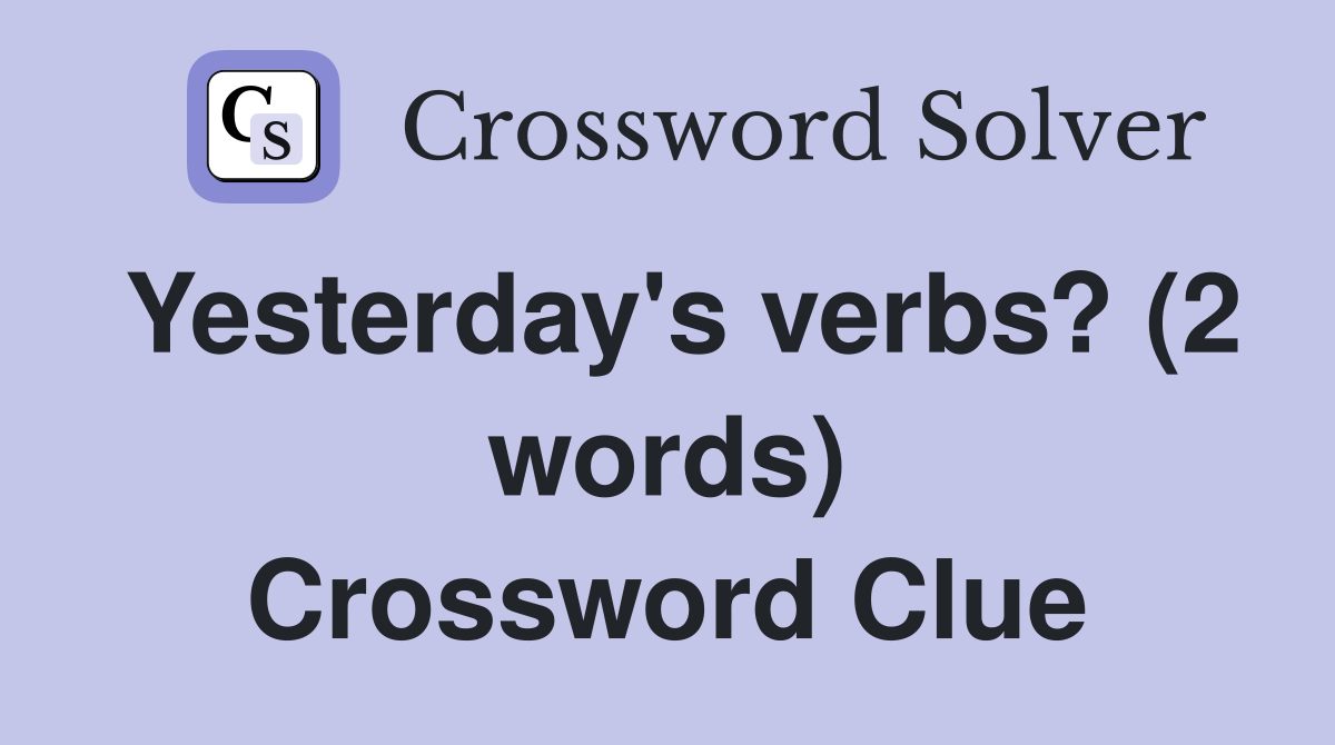 Yesterday's verbs? (2 words) Crossword Clue