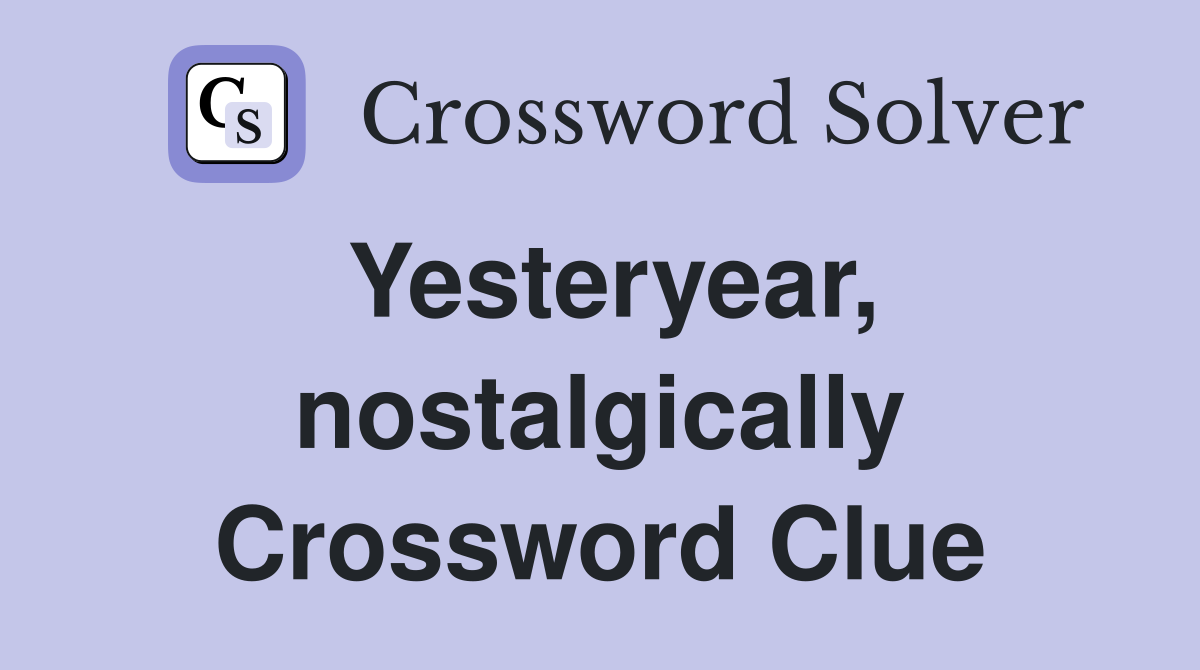 Yesteryear, nostalgically Crossword Clue