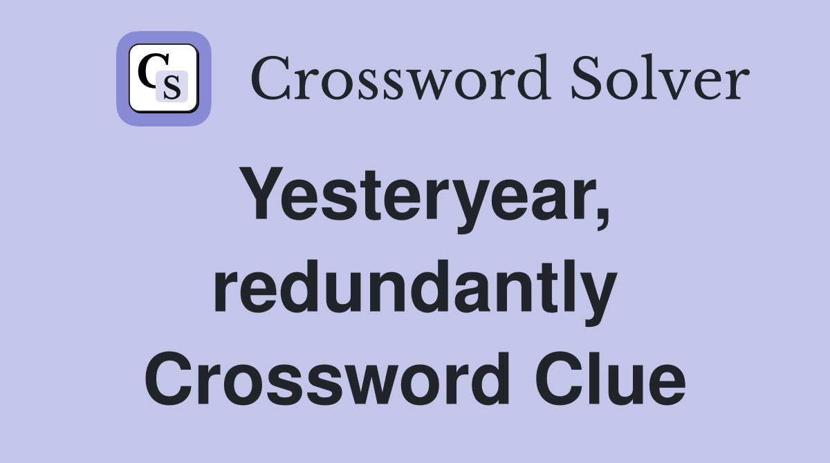 Yesteryear, redundantly Crossword Clue