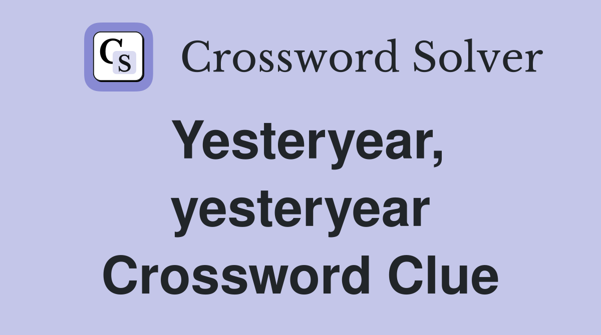 Yesteryear, yesteryear Crossword Clue