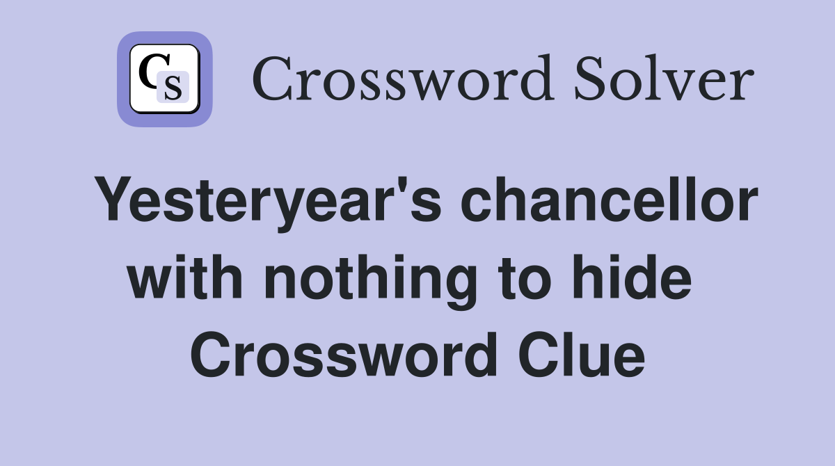 Yesteryear's chancellor with nothing to hide  Crossword Clue