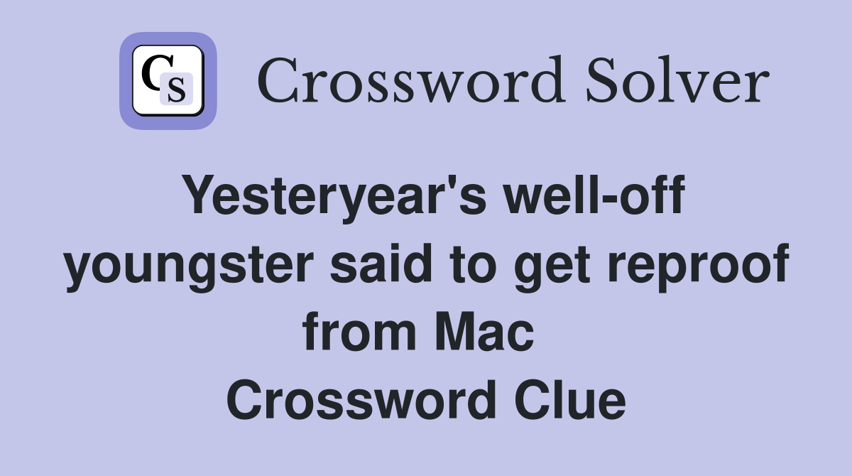 Yesteryear's well-off youngster said to get reproof from Mac  Crossword Clue