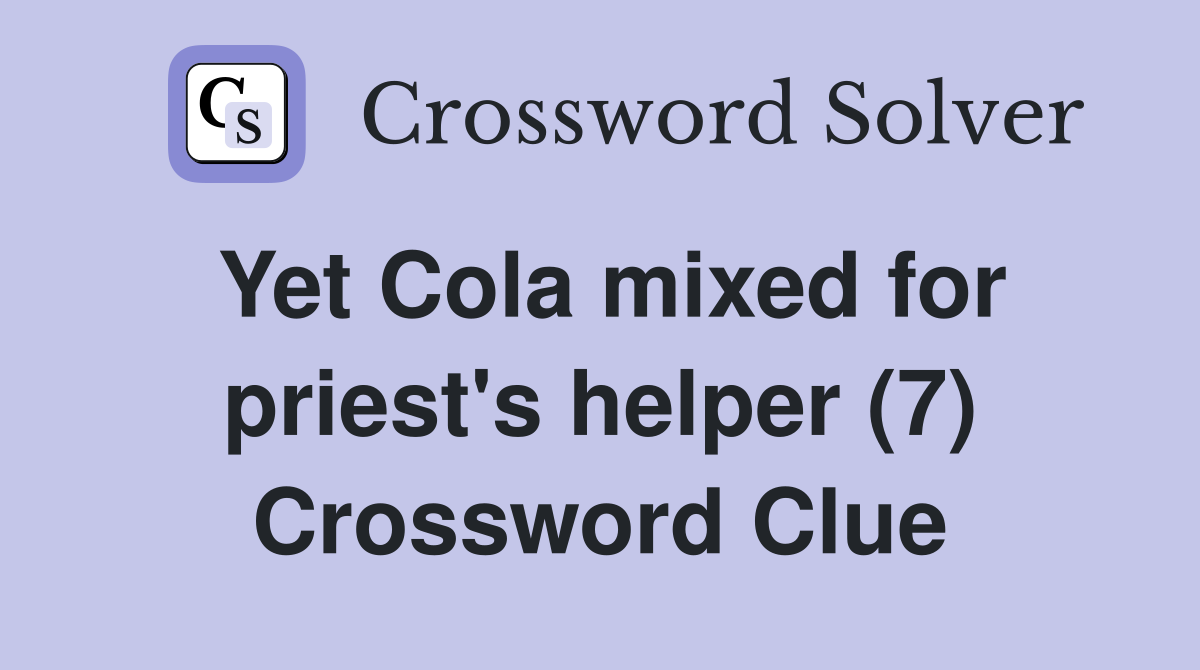 Yet Cola mixed for priest's helper (7) Crossword Clue