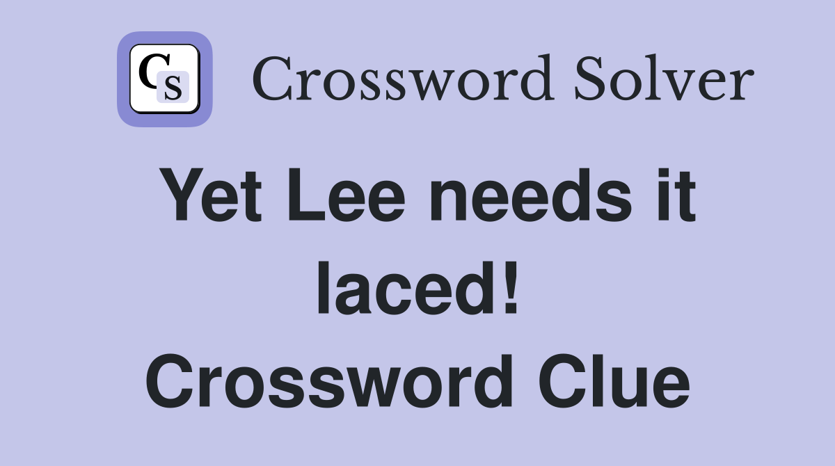 Yet Lee needs it laced! Crossword Clue