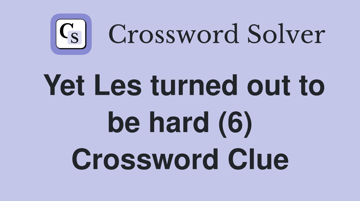 Yet Les turned out to be hard (6) Crossword Clue