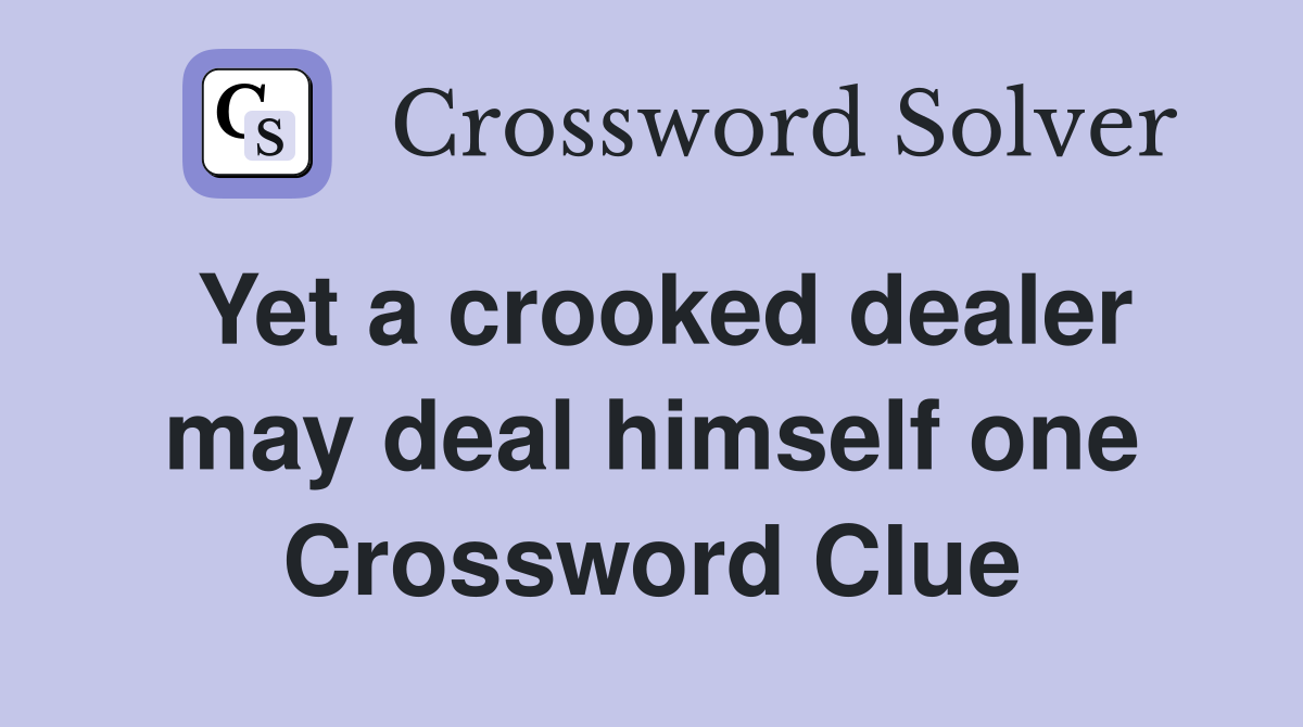 Yet a crooked dealer may deal himself one Crossword Clue