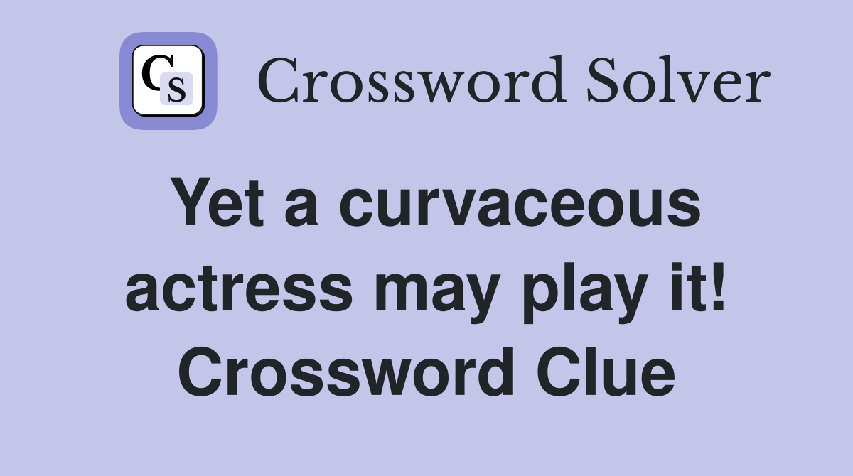 Yet a curvaceous actress may play it! Crossword Clue