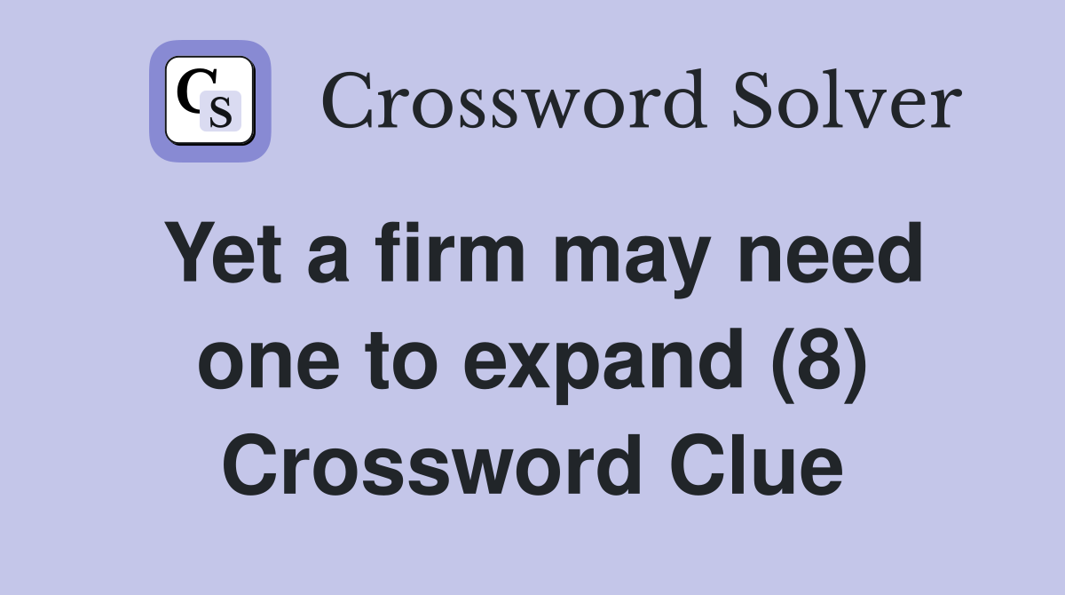 Yet a firm may need one to expand (8) Crossword Clue
