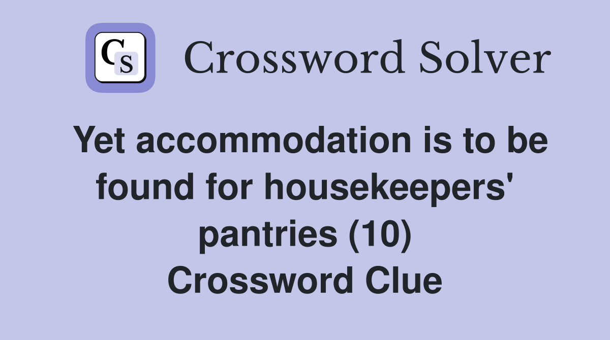 Yet accommodation is to be found for housekeepers' pantries (10) Crossword Clue