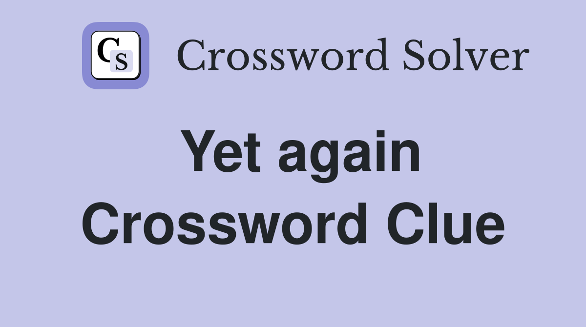 Yet again Crossword Clue