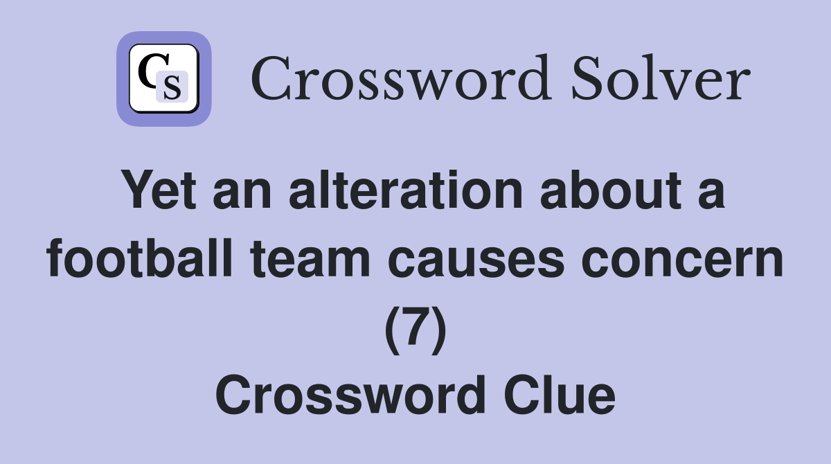 Yet an alteration about a football team causes concern (7) Crossword Clue