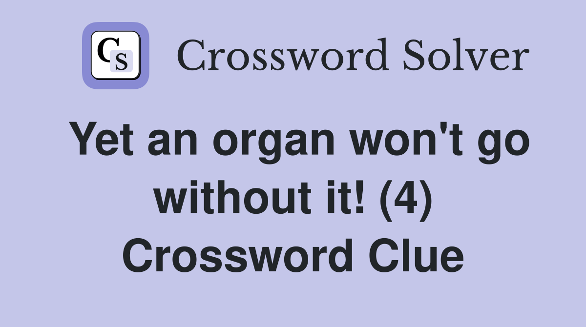 Yet an organ won't go without it! (4) Crossword Clue