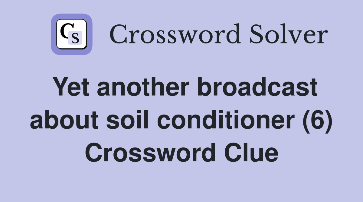 Yet another broadcast about soil conditioner (6) Crossword Clue