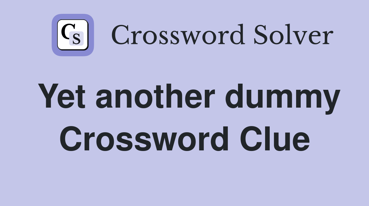 Yet another dummy Crossword Clue