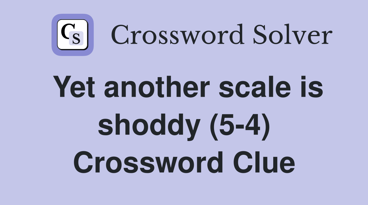 Yet another scale is shoddy (5-4) Crossword Clue
