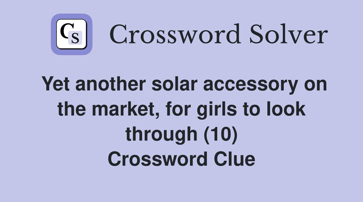 Yet another solar accessory on the market, for girls to look through (10) Crossword Clue