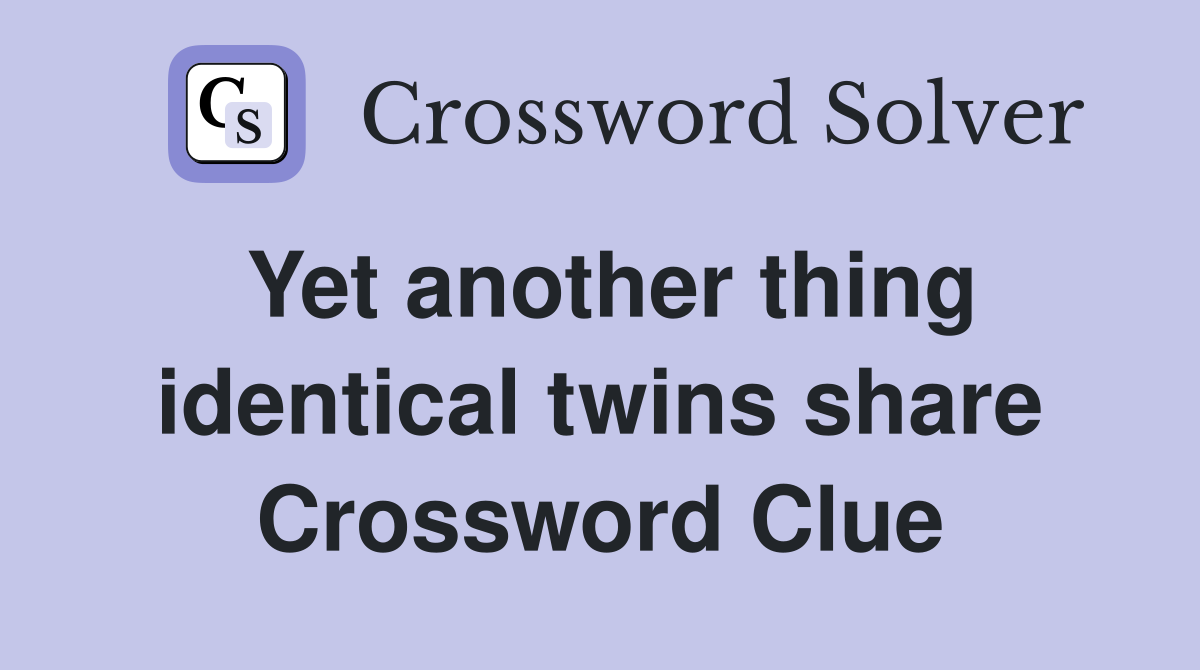 Yet another thing identical twins share Crossword Clue