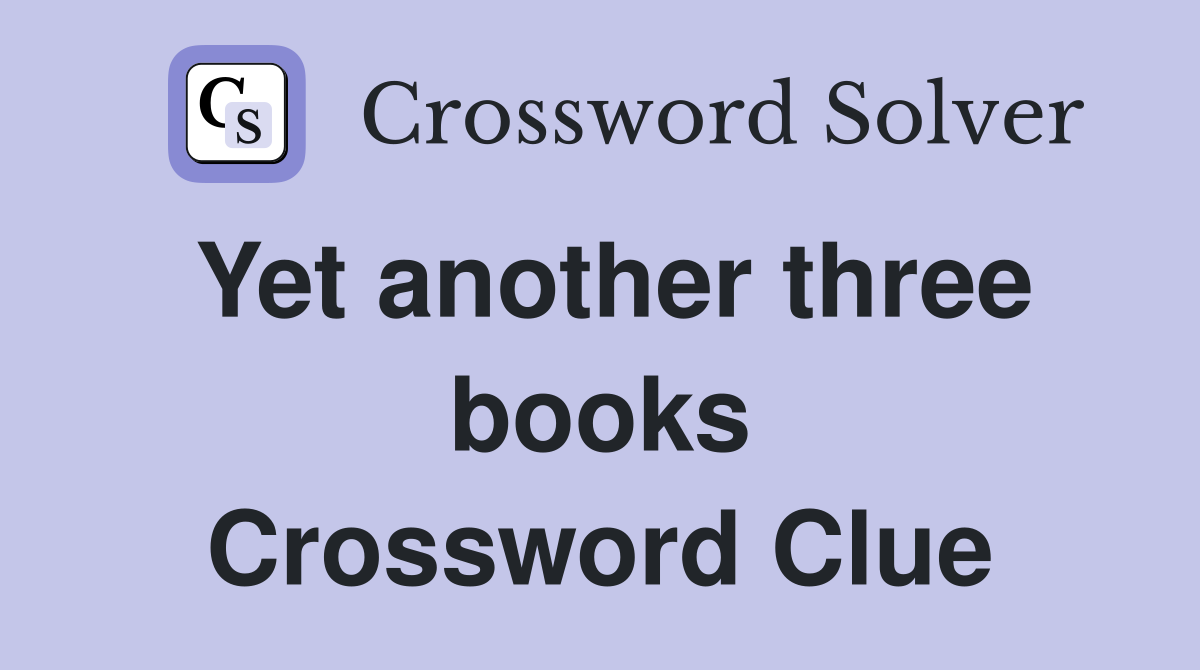 Yet another three books Crossword Clue
