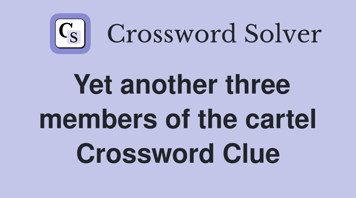 Yet another three members of the cartel Crossword Clue