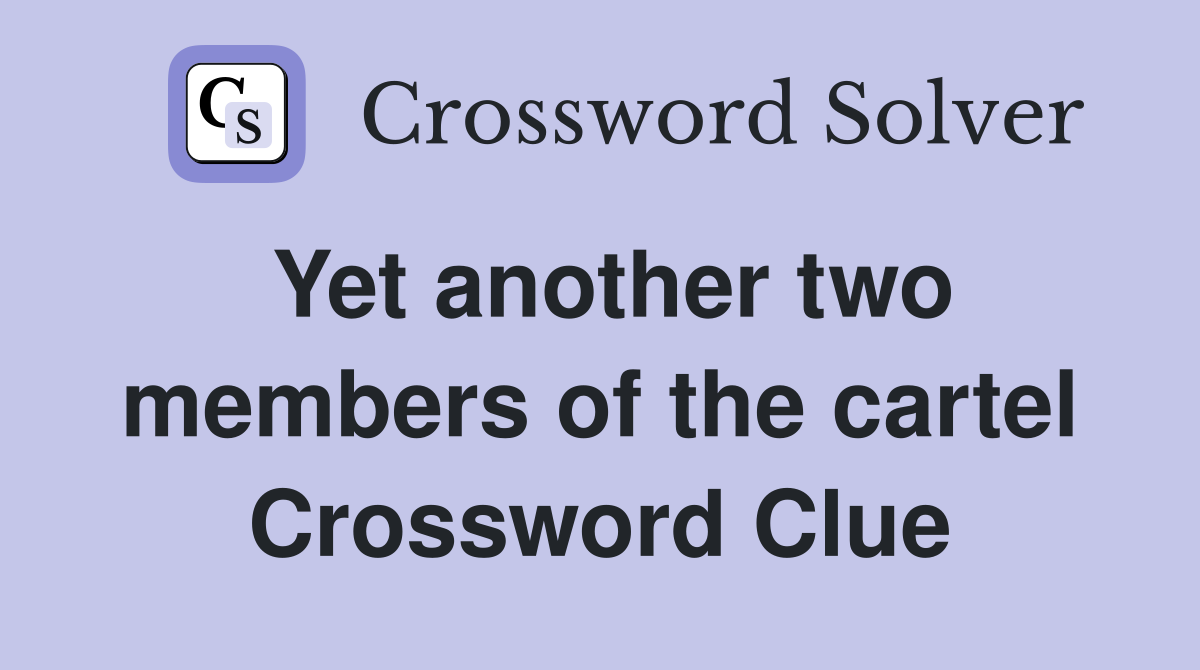 Yet another two members of the cartel Crossword Clue
