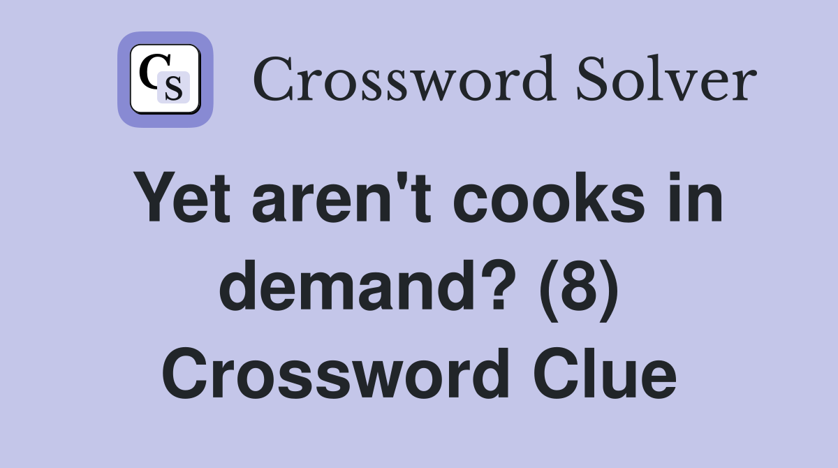 Yet aren't cooks in demand? (8) Crossword Clue