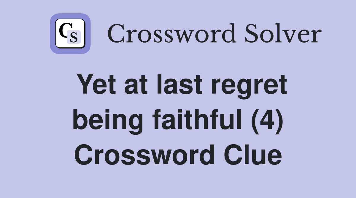 Yet at last regret being faithful (4) Crossword Clue