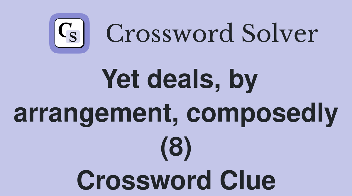 Yet deals, by arrangement, composedly (8) Crossword Clue