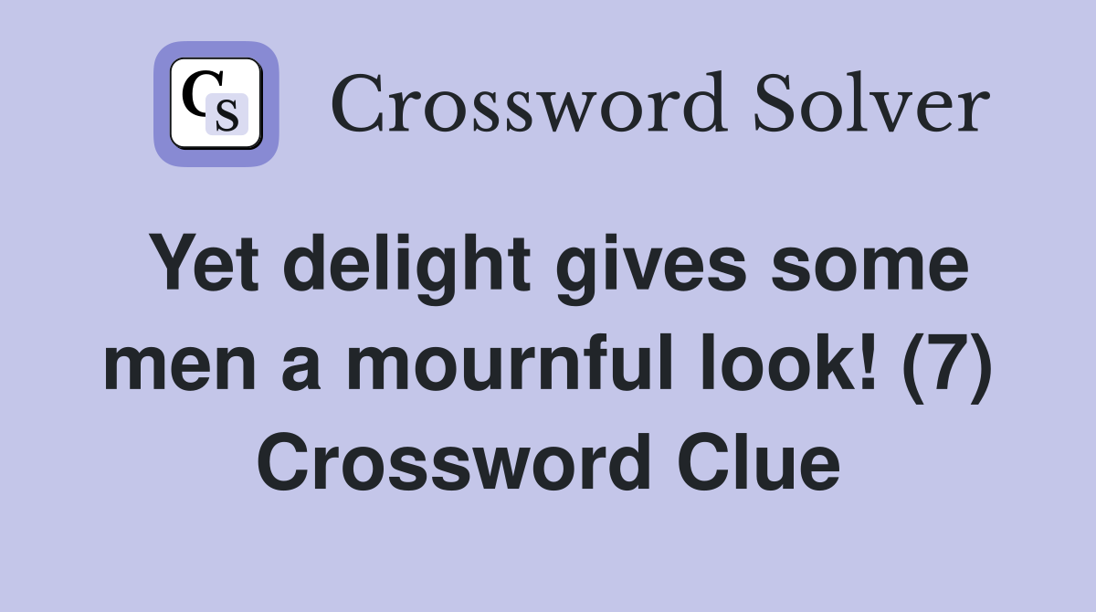 Yet delight gives some men a mournful look! (7) Crossword Clue