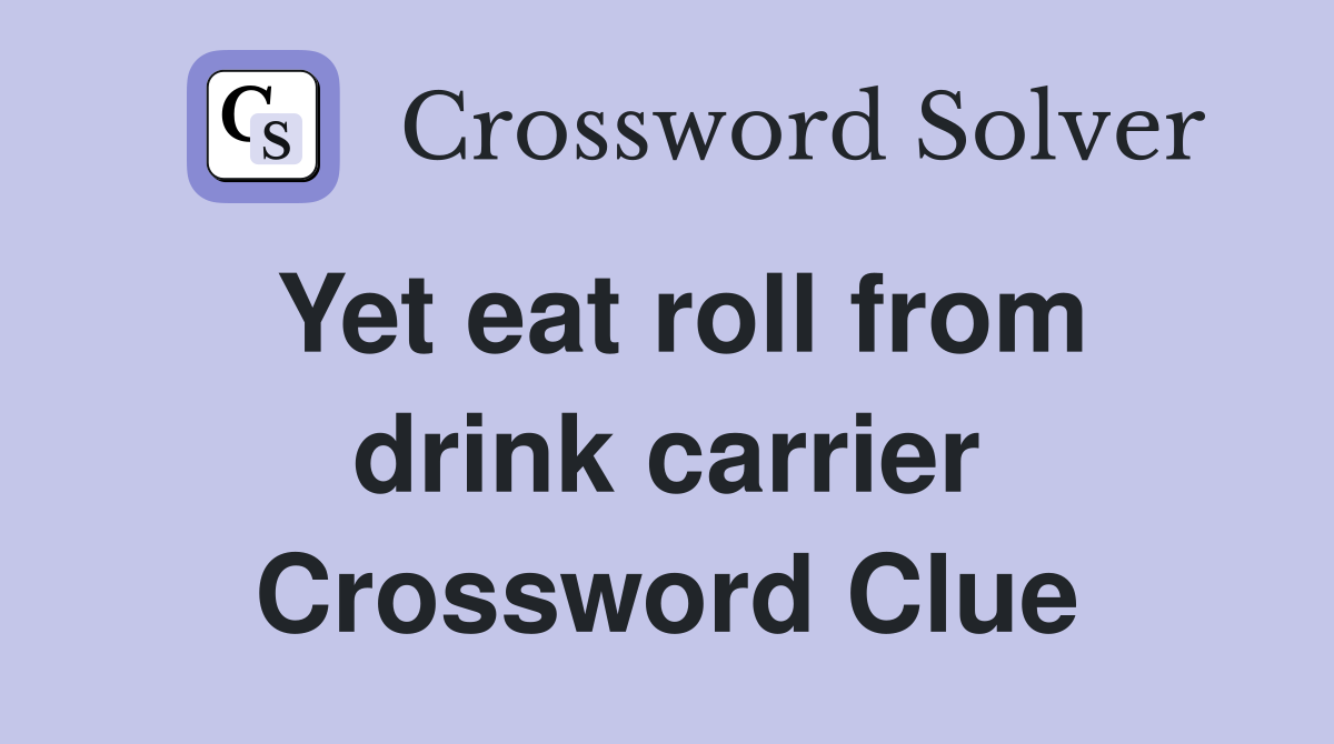 Yet eat roll from drink carrier Crossword Clue