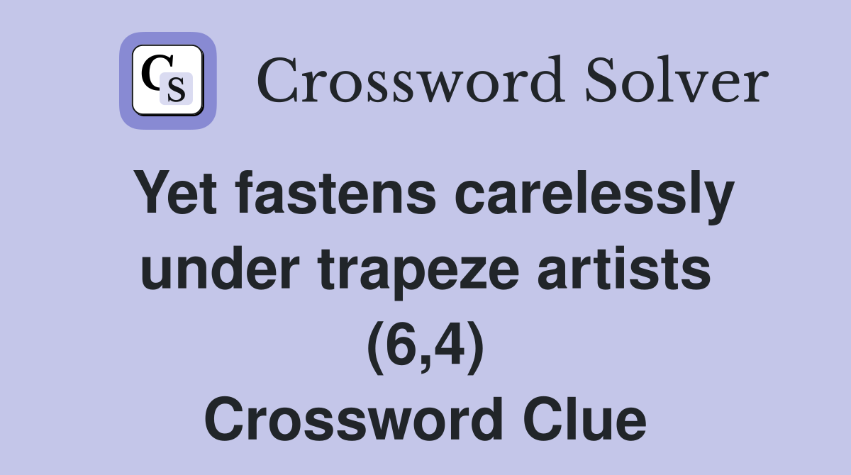 Yet fastens carelessly under trapeze artists (6,4) Crossword Clue
