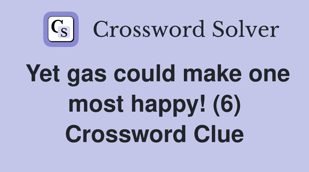 Yet gas could make one most happy! (6) Crossword Clue