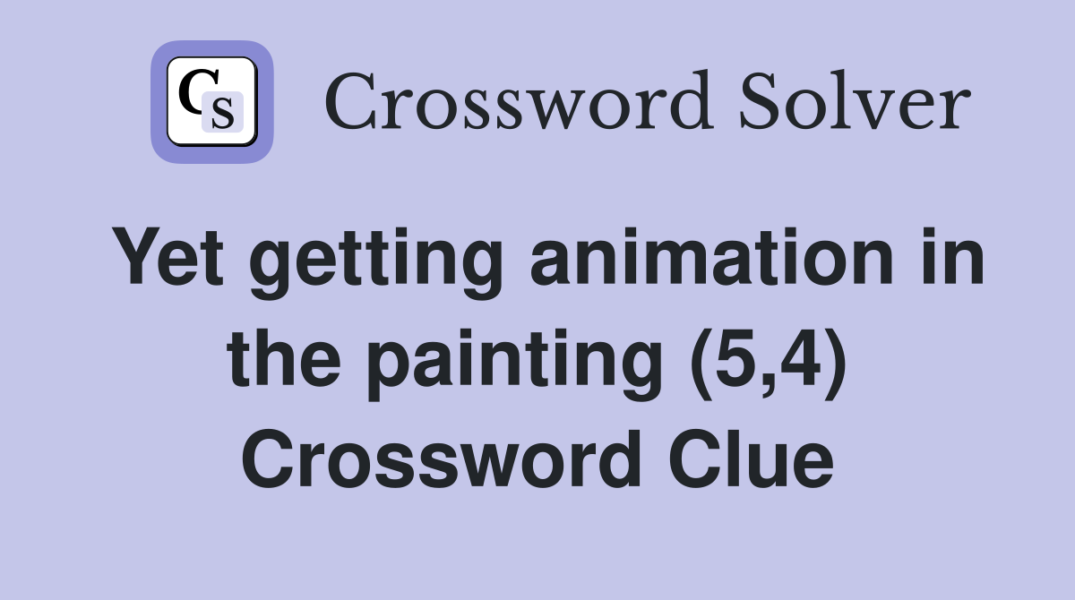Yet getting animation in the painting (5,4) Crossword Clue