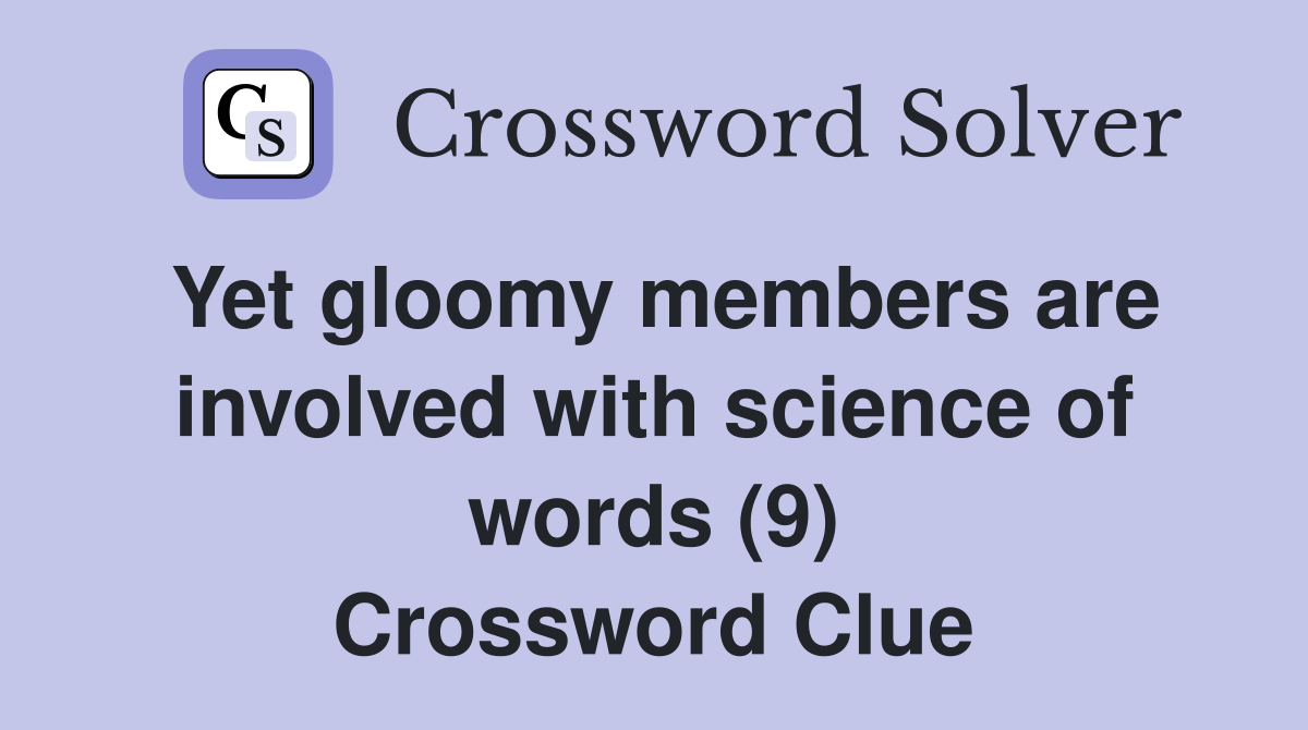 Yet gloomy members are involved with science of words (9) Crossword Clue