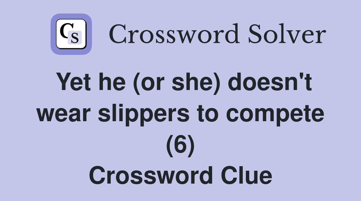 Yet he (or she) doesn't wear slippers to compete (6) Crossword Clue