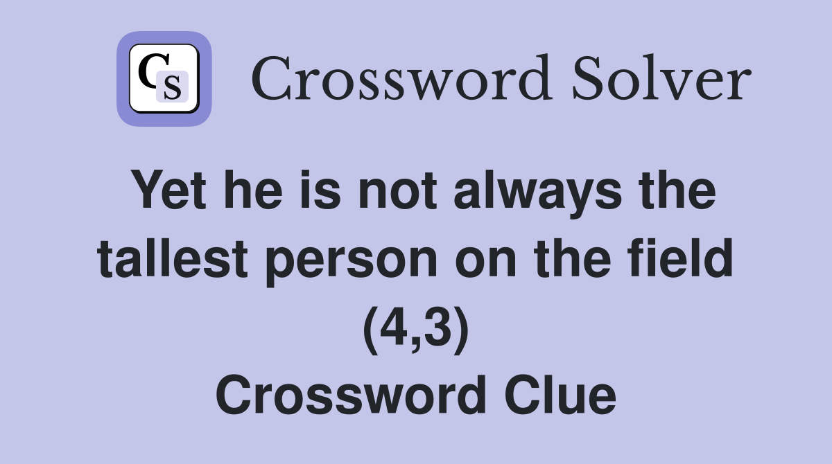 Yet he is not always the tallest person on the field (4,3) Crossword Clue