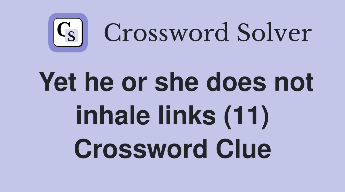 Yet he or she does not inhale links (11) Crossword Clue