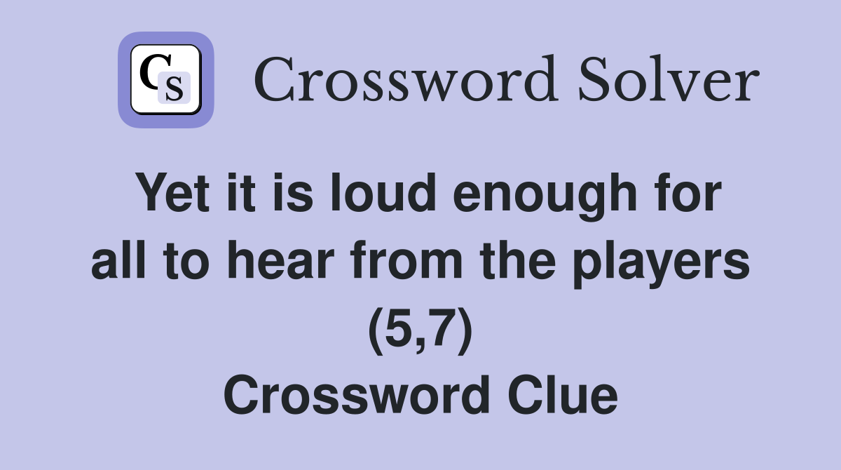 Yet it is loud enough for all to hear from the players (5,7) Crossword Clue