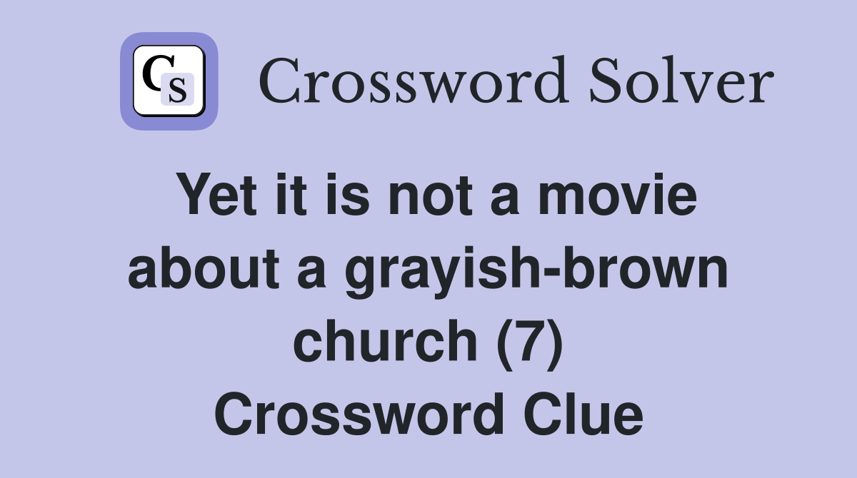 Yet it is not a movie about a grayish-brown church (7) Crossword Clue