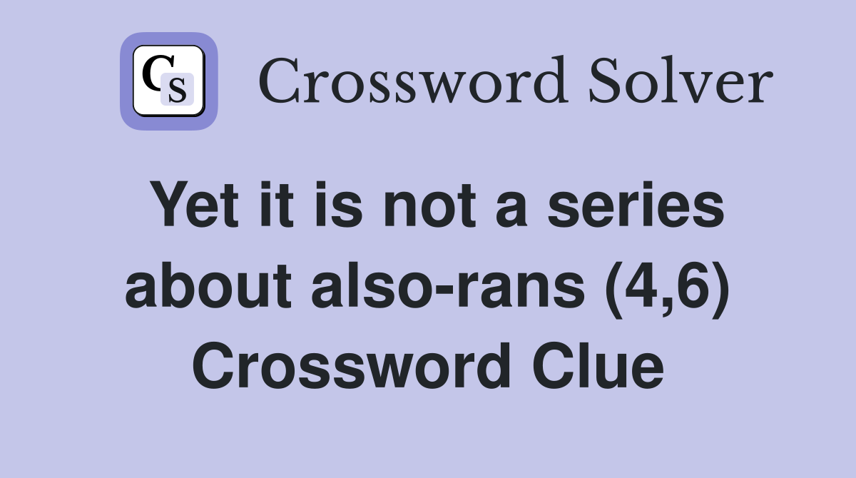 Yet it is not a series about also-rans (4,6) Crossword Clue